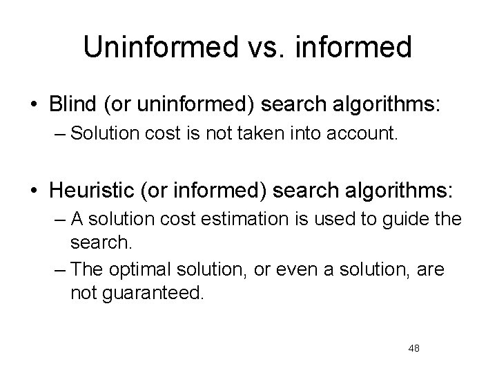 Uninformed vs. informed • Blind (or uninformed) search algorithms: – Solution cost is not