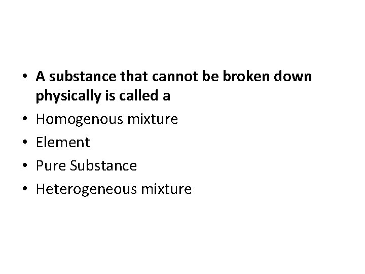  • A substance that cannot be broken down physically is called a •