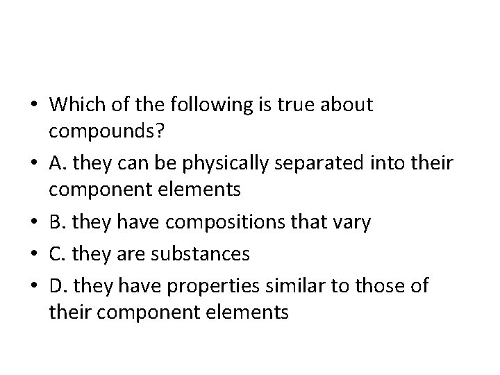  • Which of the following is true about compounds? • A. they can