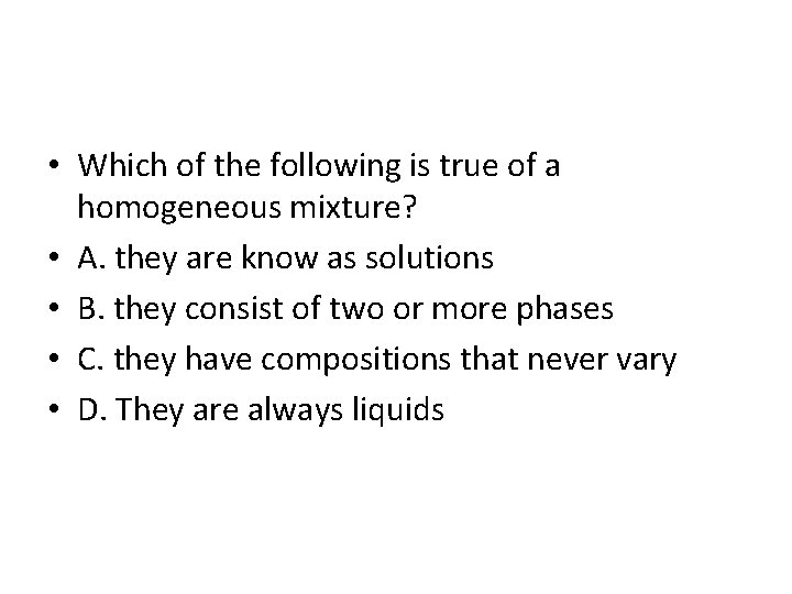  • Which of the following is true of a homogeneous mixture? • A.