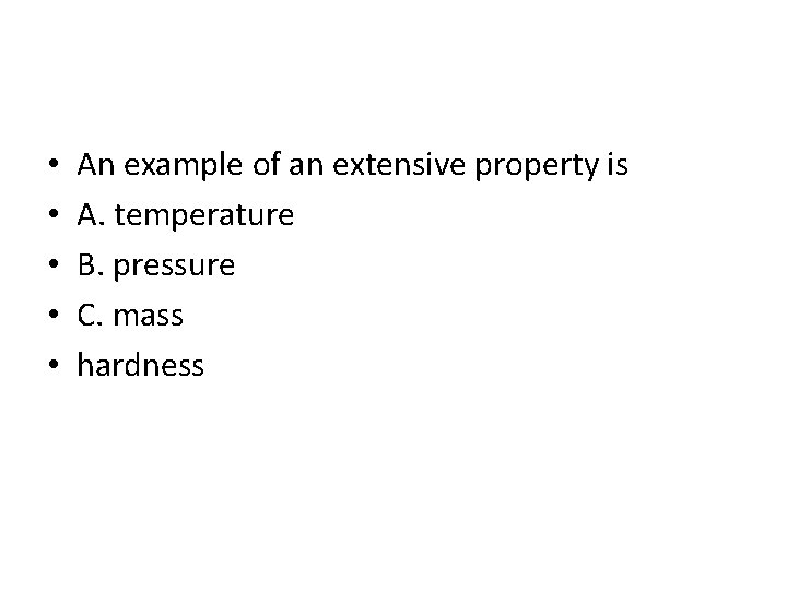  • • • An example of an extensive property is A. temperature B.