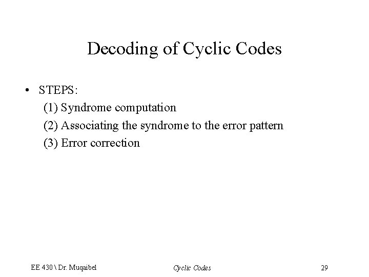 Decoding of Cyclic Codes • STEPS: (1) Syndrome computation (2) Associating the syndrome to