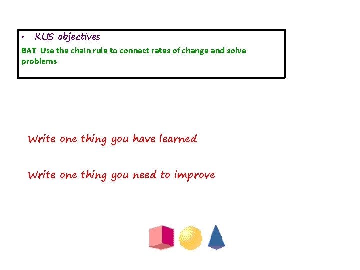  • KUS objectives BAT Use the chain rule to connect rates of change