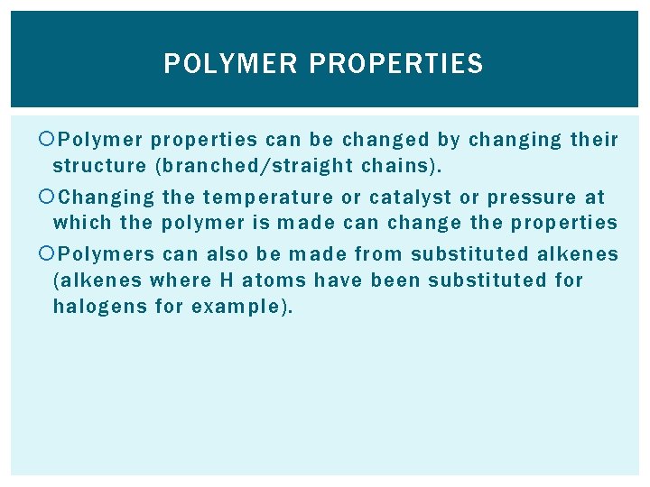 POLYMER PROPERTIES Polymer properties can be changed by changing their structure (branched/straight chains). Changing