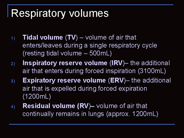 Respiratory volumes 1) 2) 3) 4) Tidal volume (TV) – volume of air that