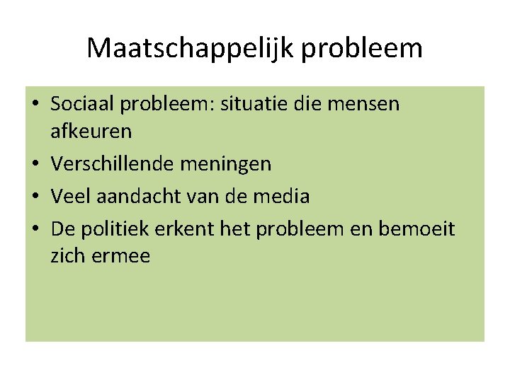 Maatschappelijk probleem • Sociaal probleem: situatie die mensen afkeuren • Verschillende meningen • Veel