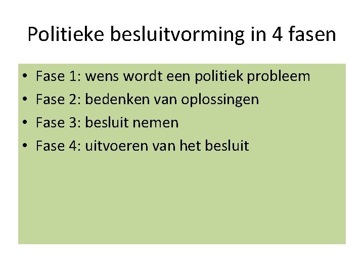 Politieke besluitvorming in 4 fasen • • Fase 1: wens wordt een politiek probleem