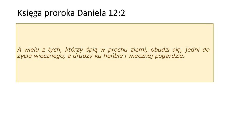 Księga proroka Daniela 12: 2 A wielu z tych, którzy śpią w prochu ziemi,