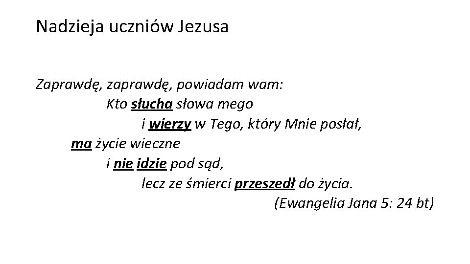 Nadzieja uczniów Jezusa Zaprawdę, zaprawdę, powiadam wam: Kto słucha słowa mego i wierzy w