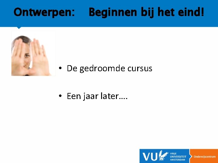 Ontwerpen: Beginnen bij het eind! • De gedroomde cursus • Een jaar later…. 