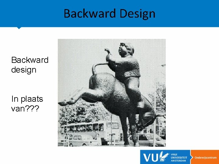 Backward Design Backward design In plaats van? ? ? 
