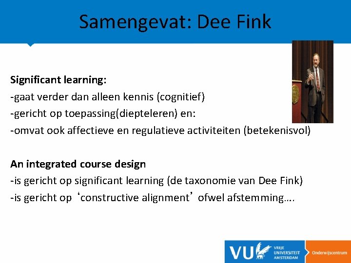 Samengevat: Dee Fink Significant learning: -gaat verder dan alleen kennis (cognitief) -gericht op toepassing(diepteleren)
