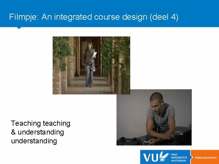 Filmpje: An integrated course design (deel 4) Teaching teaching & understanding 