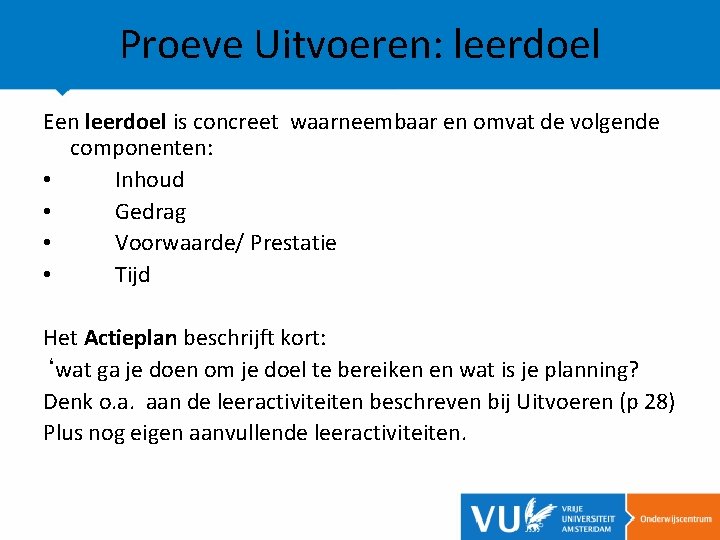 Proeve Uitvoeren: leerdoel Een leerdoel is concreet waarneembaar en omvat de volgende componenten: •