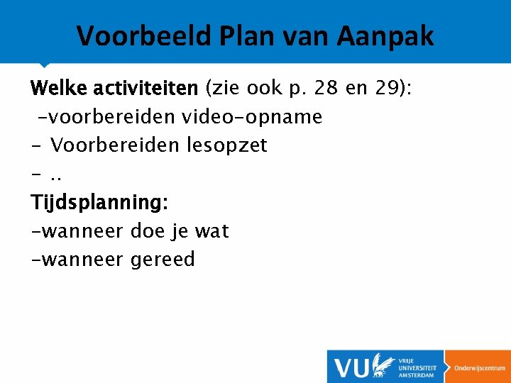 Voorbeeld Plan van Aanpak Welke activiteiten (zie ook p. 28 en 29): -voorbereiden video-opname