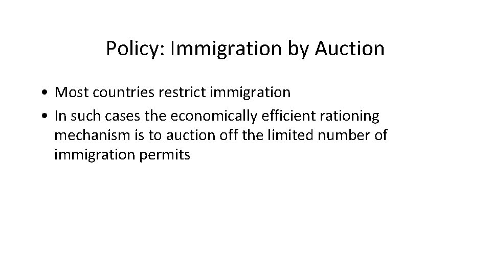 Policy: Immigration by Auction • Most countries restrict immigration • In such cases the