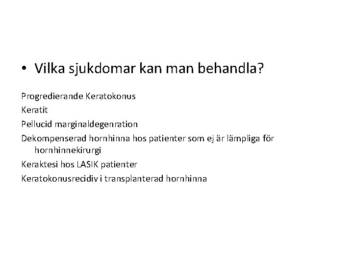  • Vilka sjukdomar kan man behandla? Progredierande Keratokonus Keratit Pellucid marginaldegenration Dekompenserad hornhinna