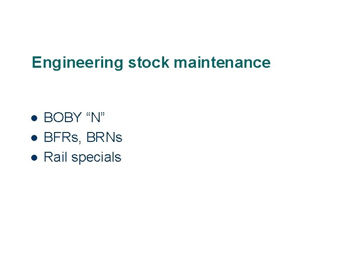 Engineering stock maintenance l l l BOBY “N” BFRs, BRNs Rail specials 