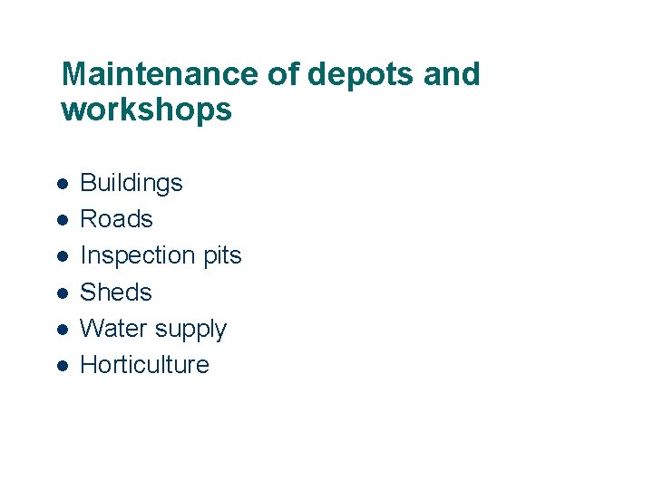 Maintenance of depots and workshops l l l Buildings Roads Inspection pits Sheds Water