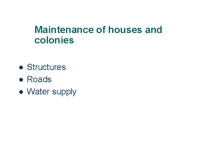 Maintenance of houses and colonies l l l Structures Roads Water supply 