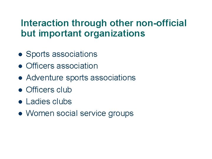 Interaction through other non-official but important organizations l l l Sports associations Officers association