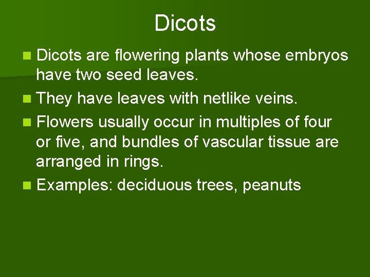 Dicots n Dicots are flowering plants whose embryos have two seed leaves. n They