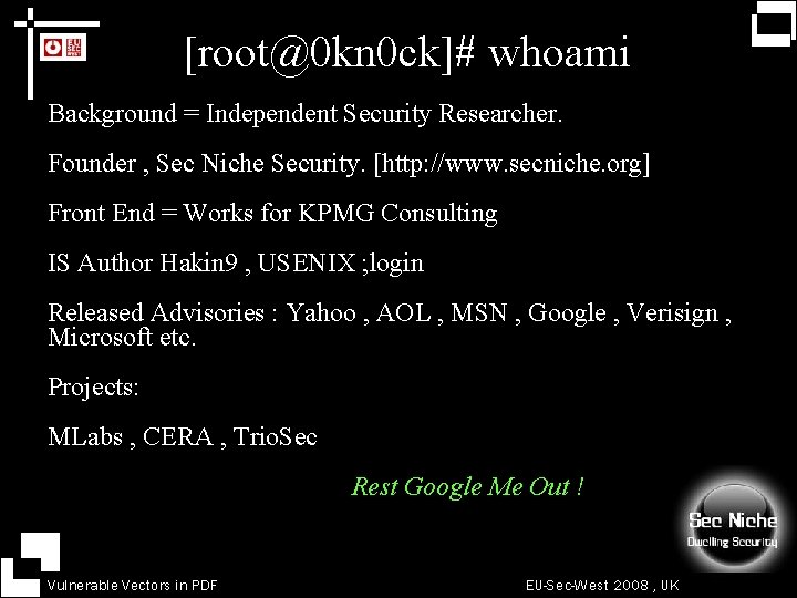 [root@0 kn 0 ck]# whoami Background = Independent Security Researcher. Founder , Sec Niche