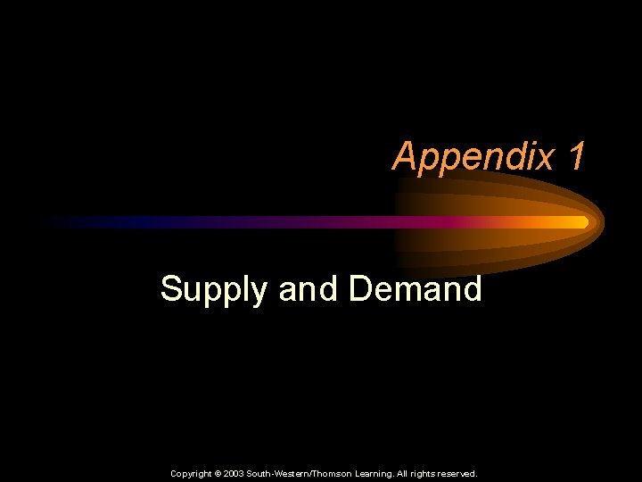 Appendix 1 Supply and Demand Copyright © 2003 South-Western/Thomson Learning. All rights reserved. 