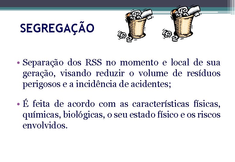 SEGREGAÇÃO • Separação dos RSS no momento e local de sua geração, visando reduzir