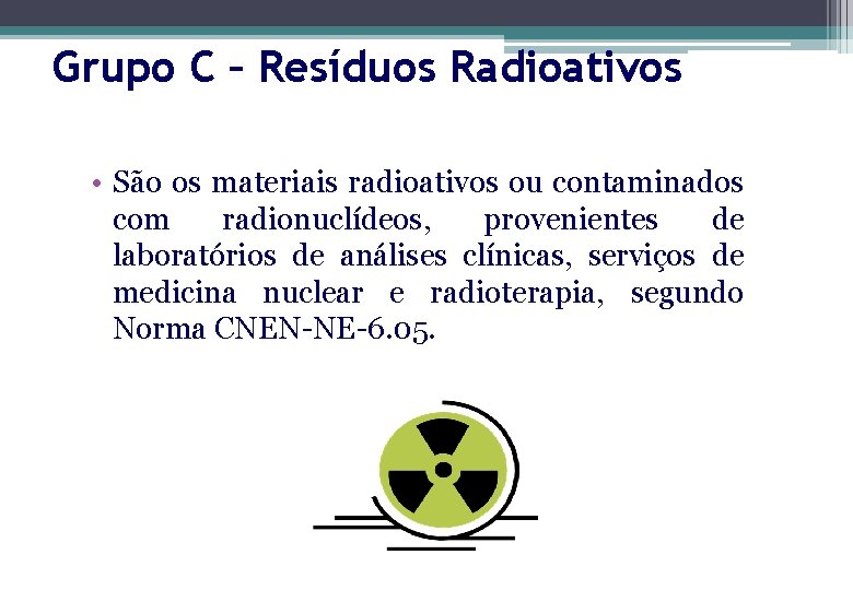 Grupo C – Resíduos Radioativos • São os materiais radioativos ou contaminados com radionuclídeos,