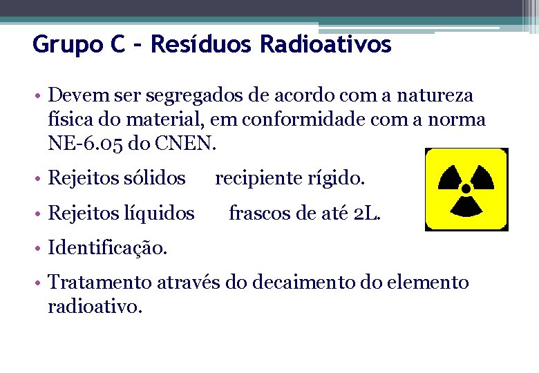 Grupo C – Resíduos Radioativos • Devem ser segregados de acordo com a natureza