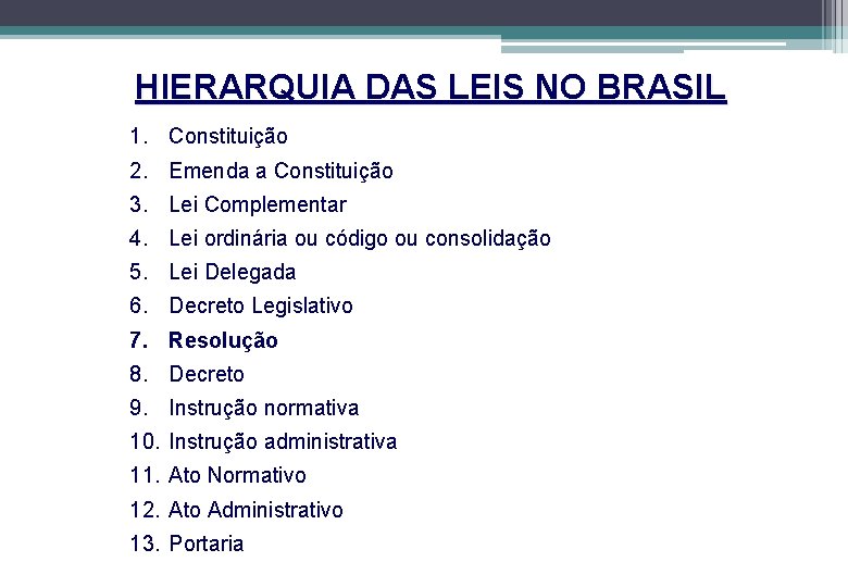 HIERARQUIA DAS LEIS NO BRASIL 1. Constituição 2. Emenda a Constituição 3. Lei Complementar