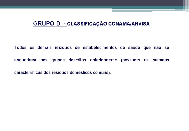 GRUPO D - CLASSIFICAÇÃO CONAMA/ANVISA Todos os demais resíduos de estabelecimentos de saúde que