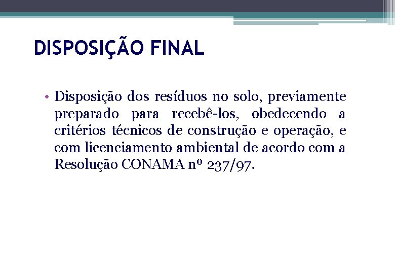 DISPOSIÇÃO FINAL • Disposição dos resíduos no solo, previamente preparado para recebê-los, obedecendo a