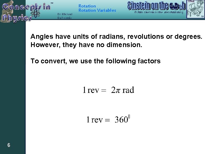 Rotation Variables Angles have units of radians, revolutions or degrees. However, they have no
