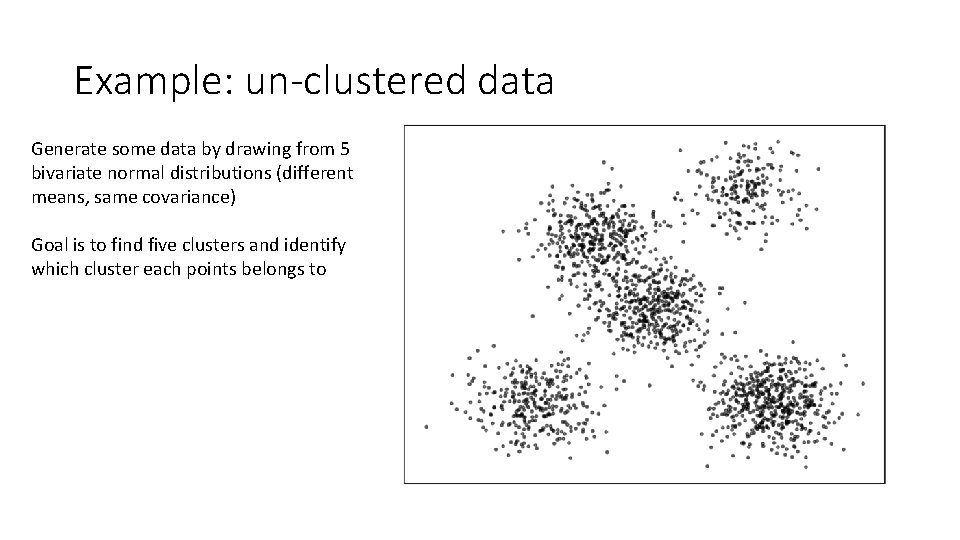 Example: un-clustered data Generate some data by drawing from 5 bivariate normal distributions (different