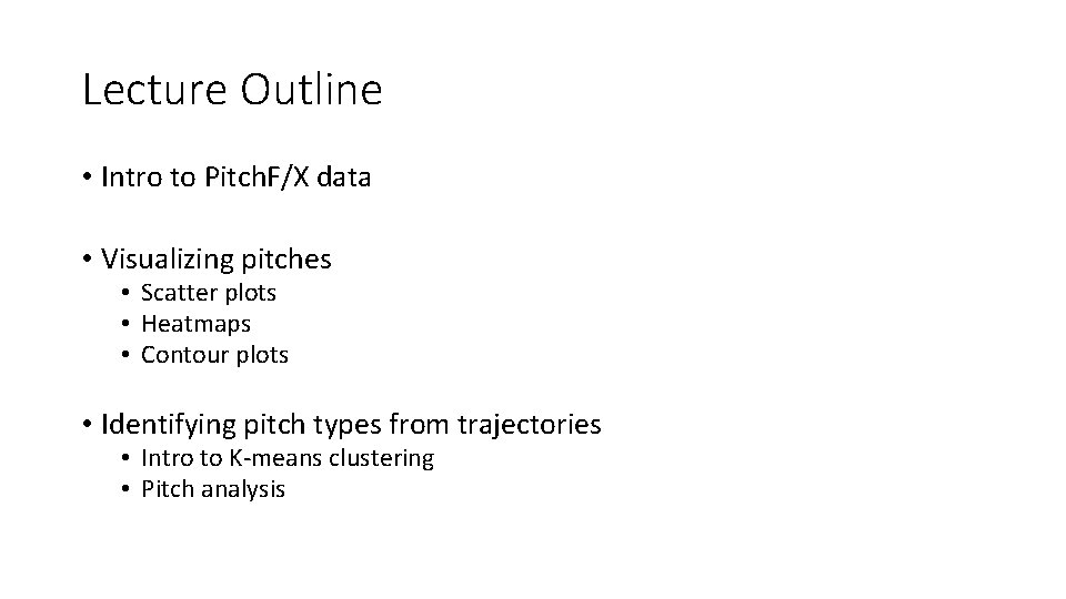 Lecture Outline • Intro to Pitch. F/X data • Visualizing pitches • Scatter plots