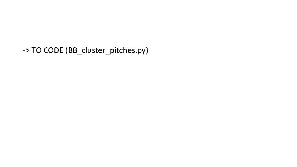 -> TO CODE (BB_cluster_pitches. py) 
