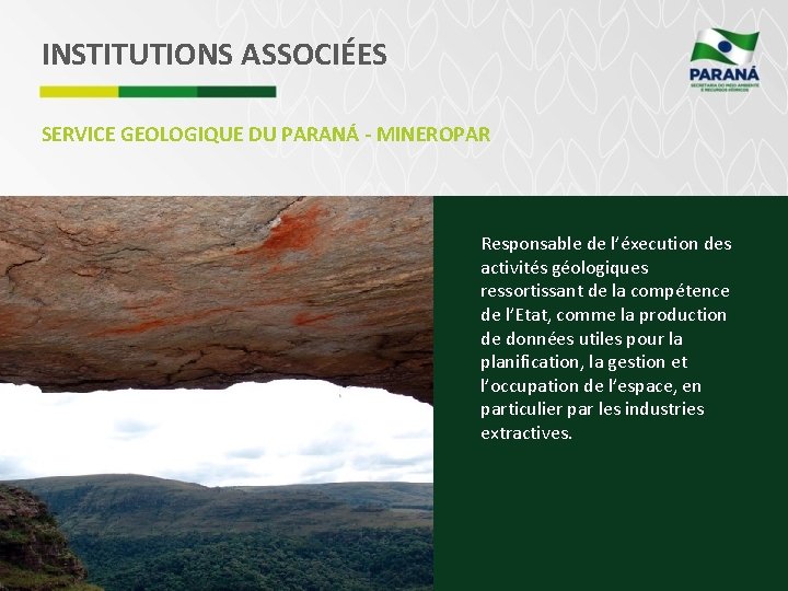 INSTITUTIONS ASSOCIÉES SERVICE GEOLOGIQUE DU PARANÁ - MINEROPAR Responsable de l’éxecution des activités géologiques