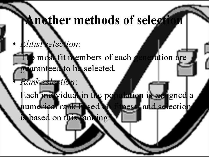 Another methods of selection • Elitist selection: The most fit members of each generation