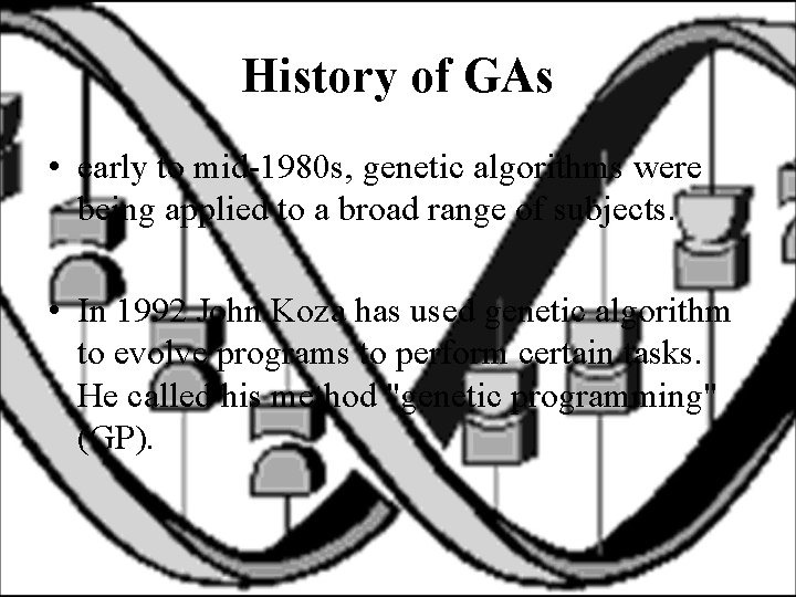 History of GAs • early to mid-1980 s, genetic algorithms were being applied to