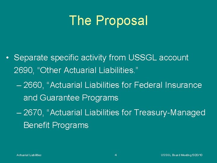 The Proposal • Separate specific activity from USSGL account 2690, “Other Actuarial Liabilities. ”