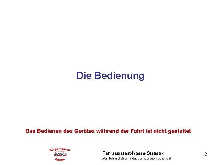 Die Bedienung Das Bedienen des Gerätes während der Fahrt ist nicht gestattet Fahrassistent-Kasse-Statistik Wer