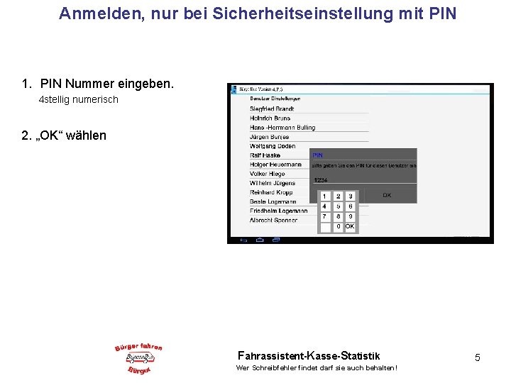 Anmelden, nur bei Sicherheitseinstellung mit PIN 1. PIN Nummer eingeben. 4 stellig numerisch 2.