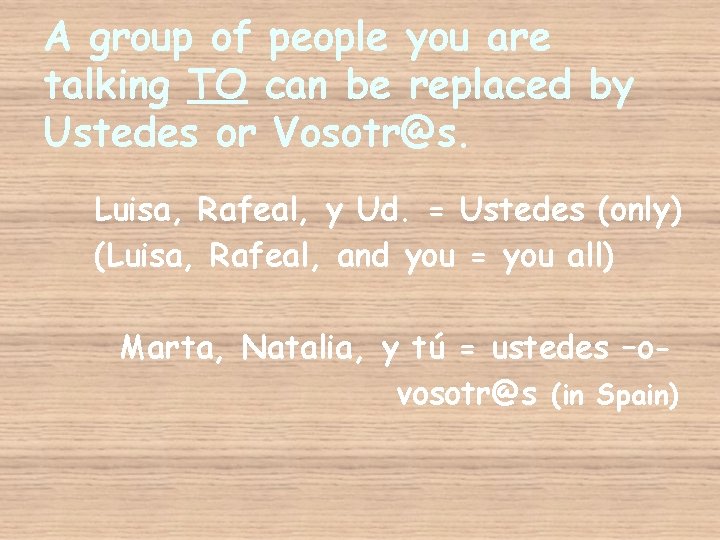 A group of people you are talking TO can be replaced by Ustedes or