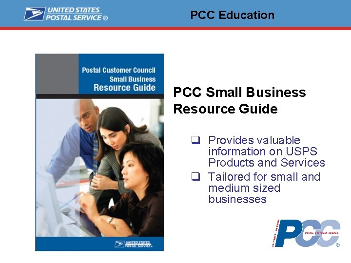 PCC Education PCC Small Business Resource Guide q Provides valuable information on USPS Products