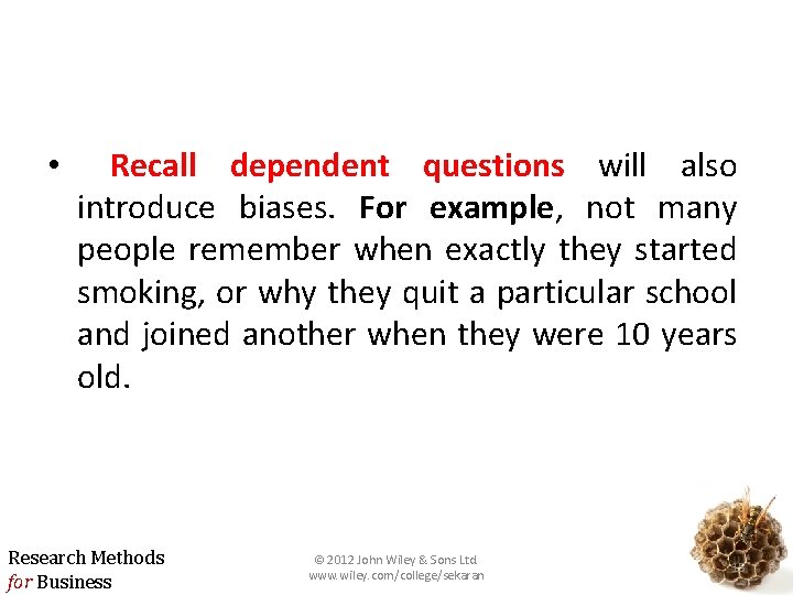  • Recall dependent questions will also introduce biases. For example, not many people