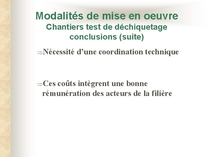 Modalités de mise en oeuvre Chantiers test de déchiquetage conclusions (suite) ÞNécessité ÞCes d’une