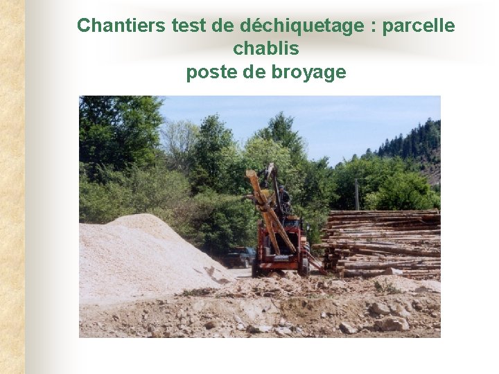 Chantiers test de déchiquetage : parcelle chablis poste de broyage 