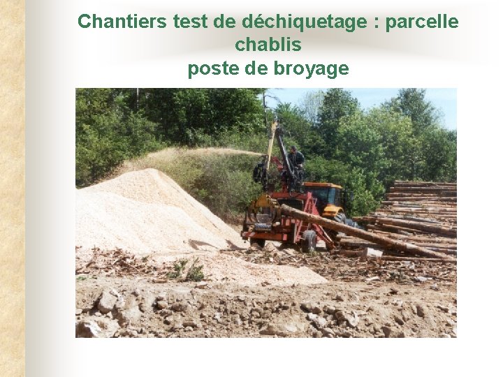 Chantiers test de déchiquetage : parcelle chablis poste de broyage 